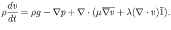 $\displaystyle \rho \frac{d v}{d t}= \rho g -\nabla p + \nabla \cdot (\mu \overline{\nabla v}+ \lambda (\nabla\cdot v) \bar{1} ).$