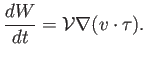 $\displaystyle \frac{dW}{dt} = \mathcal{V}\nabla (v\cdot\tau) .
$