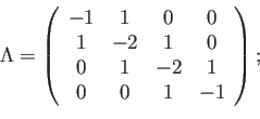 \begin{displaymath}
\Lambda= \left(
\begin{array}{cccc}
-1 & 1 & 0 & 0 \\
1 & ...
... 0 \\
0 & 1 & -2 & 1 \\
0 & 0 & 1 & -1
\end{array}\right);
\end{displaymath}