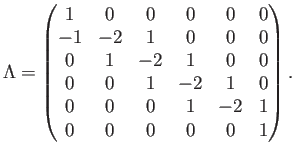 $\displaystyle \Lambda=
\begin{pmatrix}
1 & 0 & 0 & 0 & 0 &0 \\
-1&-2 & 1 & 0 &...
...& -2 & 1 &0 \\
0& 0 & 0 & 1 & -2 &1 \\
0 & 0 & 0 & 0 & 0 &1
\end{pmatrix} .
$