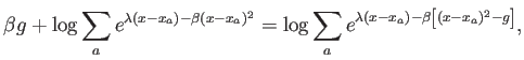 $\displaystyle \beta g +
\log \sum_a e^{\lambda (x-x_a)-\beta (x-x_a)^2} =
\log \sum_a e^{\lambda (x-x_a)-\beta \left[(x-x_a)^2 -g \right]} ,
$