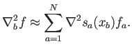 $\displaystyle \nabla^2_b f \approx \sum_{a=1}^N \nabla^2 s_a(x_b) f_a .
$