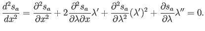 $\displaystyle \frac{d^2s_a}{dx^2}= \frac{\partial^2 s_a}{\partial x^2} + 2 \fra...
...l \lambda^2 } (\lambda')^2 + \frac{\partial s_a}{\partial \lambda} \lambda''=0.$