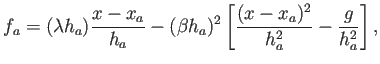 $\displaystyle f_a= (\lambda h_a) \frac{x-x_a}{h_a} - (\beta h_a)^2 \left[ \frac{(x-x_a)^2}{h_a^2}- \frac{g}{h_a^2}\right] ,$