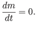 $\displaystyle \frac{d m}{d t}= 0 .
$