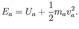 $\displaystyle E_a= U_a +\frac{1}{2} m_a v_a^2 .$