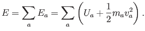 $\displaystyle E=\sum_a E_a =
\sum_a
\left( U_a +\frac{1}{2} m_a v_a^2
\right).
$