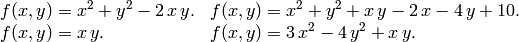 \begin{array}{ll}
f(x,y)=x^2+y^2-2\,x\,y. &  f(x,y)=x^2+y^2+x\,y-2\,x-4\,y+10. \\
f(x,y)=x\,y. &  f(x,y)=3\,x^2-4\,y^2+x\,y.
\end{array}