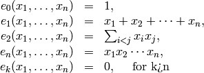 \begin{array}{rcl}
e_0(x_1,\ldots,x_n) &=& 1,\\
e_1(x_1,\ldots,x_n) &=& x_1+x_2+\cdots+x_n,\\
e_2(x_1,\ldots,x_n) &=& \textstyle\sum_{i<j}x_ix_j,\\
e_n(x_1,\ldots,x_n) &=& x_1x_2\cdots x_n,\\
e_k(x_1,\ldots,x_n) &=& 0, \quad \text{ for k>n}
\end{array}