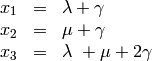 \begin{array}{lll}
x_1 & = &\lambda + \gamma \\
x_2 & = &\mu + \gamma \\
x_3 & = &\lambda\ + \mu + 2 \gamma \\
\end{array}