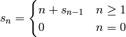 s_n = \begin{cases}
n+s_{n-1}& n\geq 1 \\
0 & n=0
\end{cases}