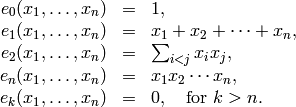 \begin{array}{rcl}
e_0(x_1,\ldots,x_n) &=& 1,\\
e_1(x_1,\ldots,x_n) &=& x_1+x_2+\cdots+x_n,\\
e_2(x_1,\ldots,x_n) &=&    \textstyle\sum_{i<j}x_ix_j,\\
e_n(x_1,\ldots,x_n) &=& x_1x_2\cdots    x_n,\\
e_k(x_1,\ldots,x_n) &=& 0, \quad{\rm for}\ k>n.\\
\end{array}