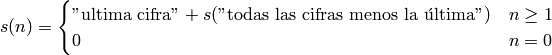 s(n) = \begin{cases}
\text{"ultima cifra"}+s(\text{"todas las cifras menos la última"}) & n\geq 1 \\
0 & n=0
\end{cases}