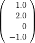 \left(\begin{array}{r}
1.0 \\
2.0 \\
0 \\
-1.0
\end{array}\right)