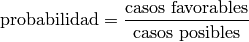 \text{probabilidad}=\frac{\text{casos favorables}}{\text{casos posibles}}