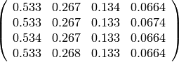 \left(\begin{array}{rrrr}
0.533 & 0.267 & 0.134 & 0.0664 \\
0.533 & 0.267 & 0.133 & 0.0674 \\
0.534 & 0.267 & 0.133 & 0.0664 \\
0.533 & 0.268 & 0.133 & 0.0664
\end{array}\right)