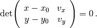 \mathrm{det}\Bigg(\begin{array}{cc} x-x_0 & v_x\\ y-y_0 & v_y\end{array}\Bigg)=0\,.