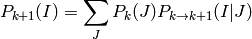 P_{k+1}(I) = \sum_{J} P_k(J) P_{k\rightarrow k+1}(I|J)