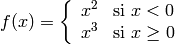 f(x)=\left\{\begin{array}{ll}x^2 & \text{si }x<0 \\ x^3 & \text{si }x\ge  0\end{array}\right.