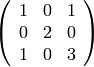 \left(\begin{array}{rrr}
1 & 0 & 1 \\
0 & 2 & 0 \\
1 & 0 & 3
\end{array}\right)