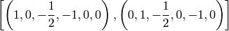 \left[\left(1,0,-\frac{1}{2},-1,0,0\right), \left(0,1,-\frac{1}{2},0,-1,0\right)\right]