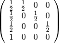 \left(\begin{array}{rrrr}
\frac{1}{2} & \frac{1}{2} & 0 & 0 \\
\frac{1}{2} & 0 & \frac{1}{2} & 0 \\
\frac{1}{2} & 0 & 0 & \frac{1}{2} \\
1 & 0 & 0 & 0
\end{array}\right)